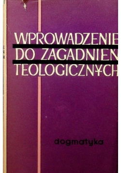 Wprowadzenie do zagadnień teologicznych. Dogmatyka