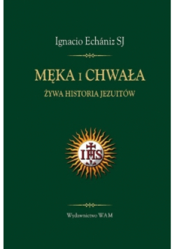 Męka i chwała Żywa historia Jezuitów