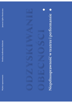 Odzyskiwanie obecności niepełnosprawność w teatrze i performansie