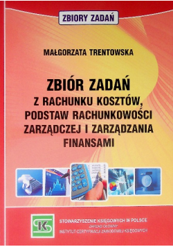 Zbiór zadań z rachunku kosztów podstaw rachunkowości zarządczej i zarządzania finansami