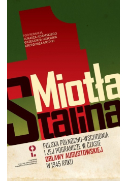 Miotła Stalina Polska Północno-Wschodnia I Jej Pogranicze W Czasie Obławy Augustowskiej W 1945 Roku