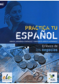 Practica tu espanol. El lexico de los negocios B2