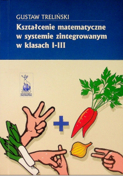Kształcenie matematyczne w systemie zintegrowanym w klasach I - III