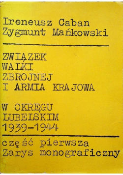 Związek Walki Zbrojnej i Armia Krajowa w Okręgu Lubomierskim 1939 - 1944 Część 1 Zarys monograficzny