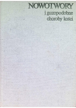 Nowotwory i guzopodobne choroby kości