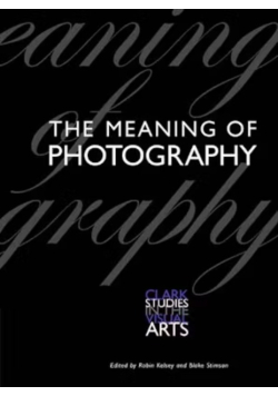The Meaning of Photography (Clark Studies in the Visual Arts)