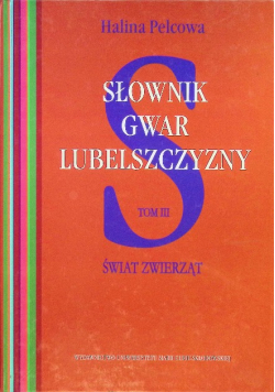 Słownik gwar Lubelszczyzny Tom 3 Świat zwierząt