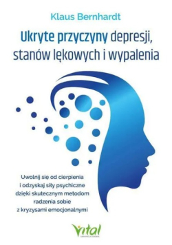 Ukryte przyczyny depresji, stanów lękowych i wypalenia uwolnij się od cierpienia i odzyskaj siły psychiczne dzięki skutecznym metodom radzenia sobie z kryzysami emocjonalnymi