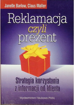 Reklamacja czyli prezent Strategia korzystania z informacji od klienta