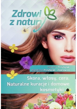 Skóra, włosy, cera. Naturalne kuracje i domowe kosmetyki