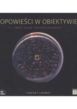 Opowieści w obiektywie Świat okiem Vincenta Laforeta
