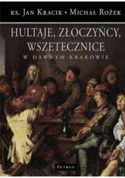 Hultaje złoczyńcy wszetecznice w dawnym Krakowie