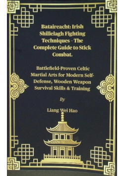 Bataireacht: Irish Shillelagh Fighting Techniques - The Complete Guide to Stick Combat