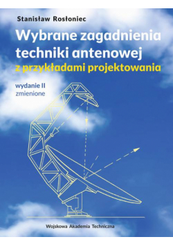 Wybrane zagadnienia techniki antenowej z przykładami projektowania (wyd. II zmienione)