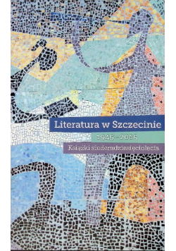 Literatura w Szczecinie 1945 - 2015 Książki siedemdziesięciolecia