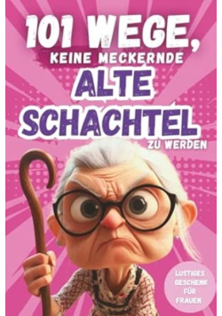 101 Wege, keine meckernde alte Schachtel zu werden