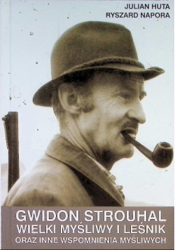 Gwidon  Strouhal wielki myśliwy i leśnik oraz inne wspomnienia myśliwych