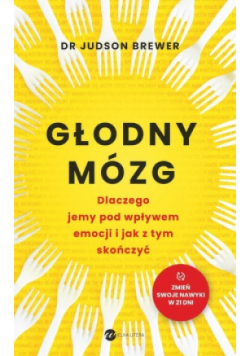 Głodny mózg. Dlaczego jemy pod wpływem emocji i jak z tym skończyć