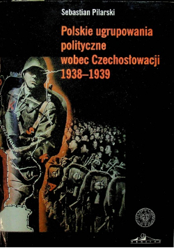 Polskie ugrupowania polityczne wobec  Czechosłowacji 1938 1939
