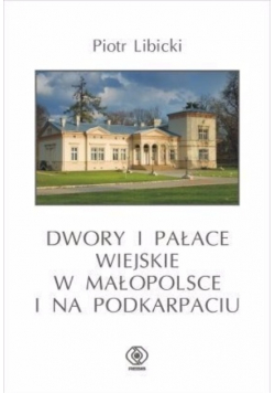 Dwory i pałace wiejskie w Małopolsce i na Podkarpaciu