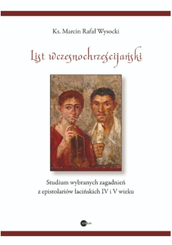 List wczesnochrześcijański studium wybranych zagadnień z epistolariów łacińskich IV i V wieku
