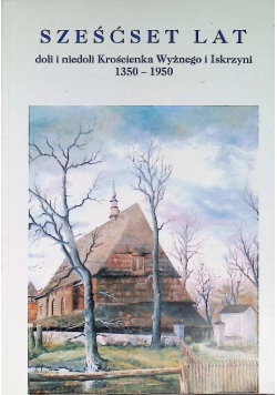 Sześćset lat doli i niedoli Krościenka Wyżnego i Iskrzyni 1350 -1950