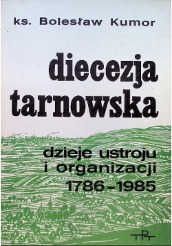 Diecezja Tarnowska dzieje ustroju i organizacji 1786 - 1985