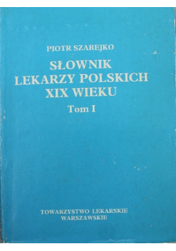 Słownik lekarzy polskich XIX wieku Tom I