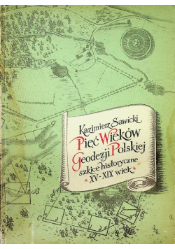 Pięć wieków geodezji polskiej Szkice historyczne XV - XIX wiek