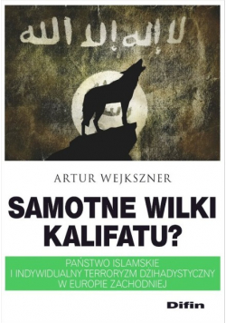 Samotne wilki kalifatu? Państwo islamskie i indywidualny terroryzm dżihadystyczny w Europie Zachodniej