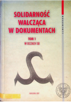 Solidarność walcząca w dokumentach Tom I W oczach SB
