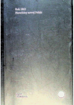 Rok 1863 Narodziny nowej Polski