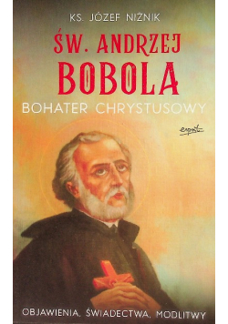 Św. Andrzej Bobola. Bohater Chrystusowy. Objawienia, świadectwa, modlitwy