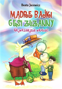 Mądre bajki Gęsi Zuzanny. Najważniejsze wartości