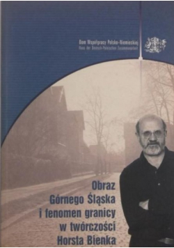 Obraz Górnego Śląska i fenomen granicy w twórczości Horsta Bienka