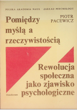 Pomiędzy myślą a rzeczywistością Rewolucja społeczna jako zjawisko psychologiczne