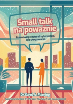 Small talk na poważnie Rozmawiaj z naturalną łatwością, bez skrępowania