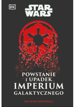 Star Wars. Powstanie i upadek Imperium Galaktycznego