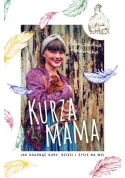 Kurza mama Jak ogarnąć kury dzieci i szczęśliwe