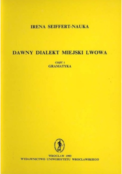 Dawny dialekt miejski Lwowa Część I Gramatyka