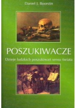 Poszukiwacze Dzieje ludzkich poszukiwań sensu świata