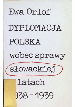 Dyplomacja Polska wobec sprawy słowackiej w latach 1938 - 1939