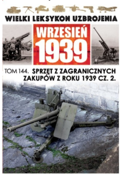 Wielki leksykon uzbrojenia Tom 144 Sprzęt z zagranicznych zakupów z roku 1939 Część 2