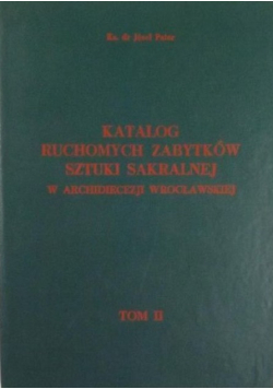 Katalog ruchomych zabytków sztuki sakralnej w Archidiecezji Wrocławskiej, Tom II