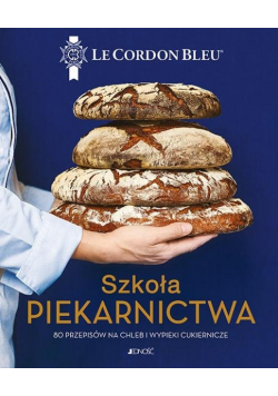 Szkoła piekarnictwa. 80 przepisów na chleb i wypieki cukieernicze