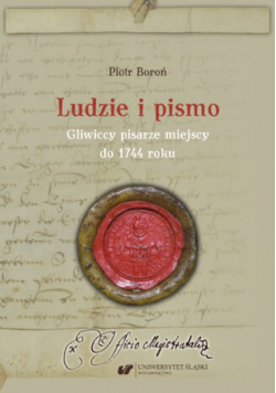Ludzie i pismo. Gliwiccy pisarze miejscy do 1744 roku