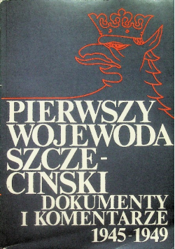 Pierwszy wojewoda Szczeciński dokumenty i komentarze 1945-1949