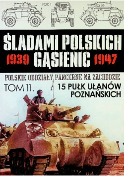 Śladami Polskich Gąsienic 1939-1947 Tom 11 15 Pułk ułanów poznańskich