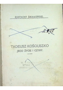 Tadeusz Kościuszko jego życie i czyny/ Skrót dziejów włościaństwa w Polsce, 1921 r.