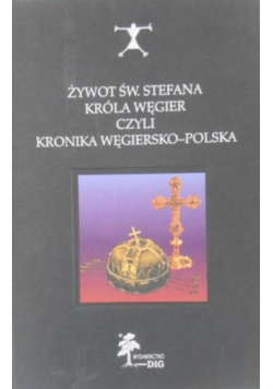 Żywot św Stefana króla Węgier czyli kronika węgiersko polska